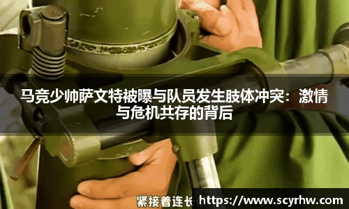 马竞少帅萨文特被曝与队员发生肢体冲突：激情与危机共存的背后
