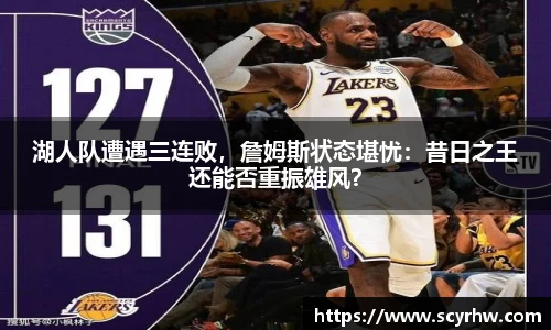湖人队遭遇三连败，詹姆斯状态堪忧：昔日之王还能否重振雄风？