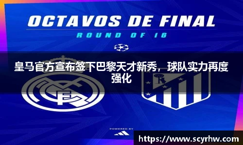 皇马官方宣布签下巴黎天才新秀，球队实力再度强化