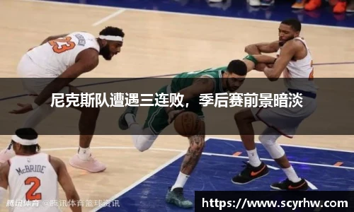尼克斯队遭遇三连败，季后赛前景暗淡