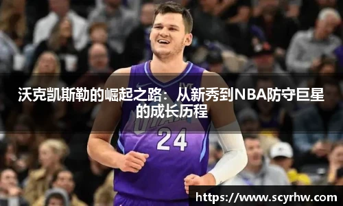 沃克凯斯勒的崛起之路：从新秀到NBA防守巨星的成长历程