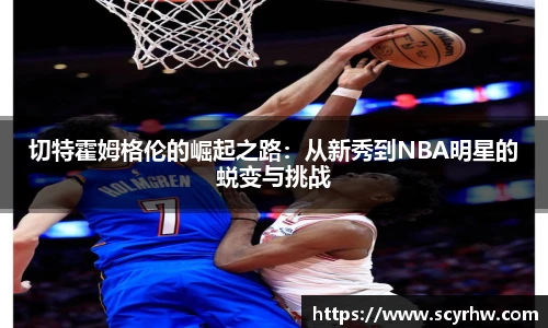 切特霍姆格伦的崛起之路：从新秀到NBA明星的蜕变与挑战