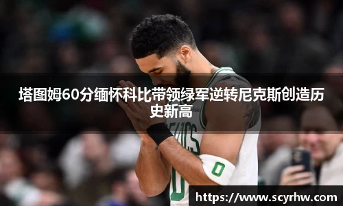 塔图姆60分缅怀科比带领绿军逆转尼克斯创造历史新高